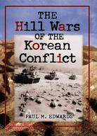 The Hill Wars of the Korean Conflict: A Dictionary of Hills, Outposts And Other Sites of Military Action