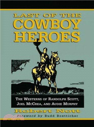 Last Of The Cowboy Heroes ― The Westerns Of Randolph Scott, Joel Mccrea, And Audie Murphy.