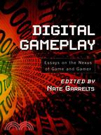 Digital Gameplay ─ Essays On The Nexus Of Game And Gamer