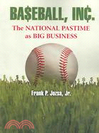 Baseball, Inc.: The National Pastime as Big Business