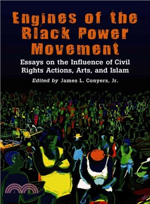 Engines of the Black Power Movement ─ Essays on the Influence of Civil Rights Actions, Arts, And Islam
