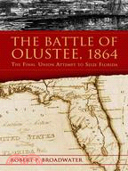 The Battle of Olustee, 1864: The Final Union Attempt to Seize Florida