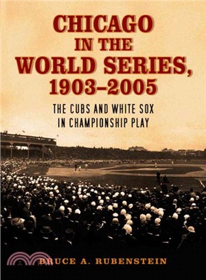 Chicago in the World Series, 1903-2005 ― The Cubs And White Sox in Championship Play