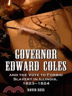 Governor Edward Coles And the Vote to Forbid Slavery in Illinois, 1823-1824