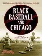 Black Baseball And Chicago: Essays on the Players,teams And Games of the Negro Leagues' Most Important City