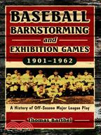 Baseball Barnstorming And Exhibition Games, 1901-1962: A History of Off-season Major League Play