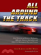 All Around the Track ─ Oral Histories of Drivers, Mechanics, Officials, Owners, Journalists and Others in Motosports Past and Present