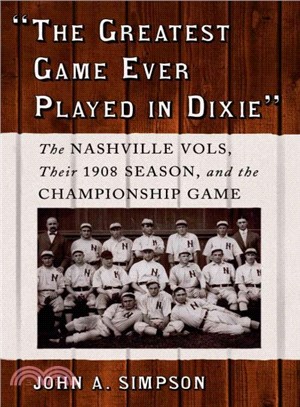 The Greatest Game Ever Played in Dixie ― The Nashville Vols, Their 1908 Season, and the Championship Game