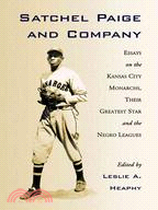 Satchel Paige and Company: Essays on the Kansas City Nonarchs, Their Greatest Star and the Negro Leagues