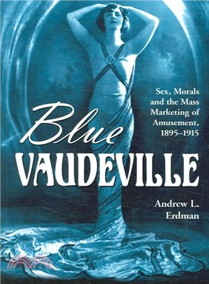Blue Vaudeville ─ Sex, Morals and the Mass Marketing of Amusement, 1895-1915