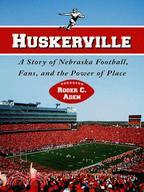 Huskerville: A Story of Nebraska Football, Fans, and the Power of Place