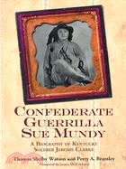 Confederate Guerrilla Sue Mundy: A Biography of Kentucky Soldier Jerome Clarke