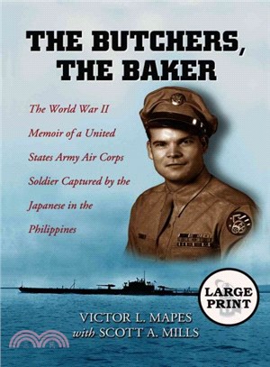 The Butchers, The Baker ― The World War II Memoir of a United States Army Air Corps Soldier Captured by the Japanese in the Philippines