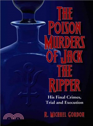 The Poison Murders of Jack the Ripper ― His Final Crimes, Trial and Execution
