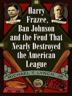 Harry Frazee, Ban Johnson and the Feud That Nearly Destroyed the American League