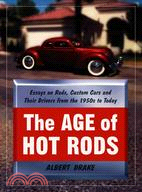 The Age of Hot Rods: Essays on Rods, Custom Cars and Their Drivers from the 1950's to Today