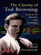 The Cinema of Tod Browning: Essays of the Macabre and Grotesque