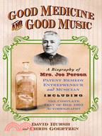 Good Medicine and Good Music: A Biography of Mrs. Joe Person, Patent Remedy Entrepreneur and Musician, Including the Complete Text of Her 1903 Autobiography