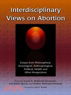 Interdisciplinary Views on Abortion: Essays from Philosophical, Sociological, Anthropological, Political, Health and Other Perspectives