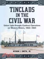 Tinclads in the Civil War: Union Light-Draught Gunboat Operations on Western Waters, 1862-1865