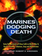 Marines Dodging Death: Sixty-two Accounts of Close Calls in World War II, Korea, Vietnam, Lebanon, Iraq, and Afghanistan