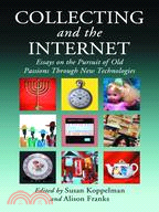 Collecting And The Internet: Essays on the Pursuit of Old Passions Through New Technologies