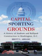 Capital Sporting Grounds ─ A History of Stadium and Ballpark Construction in Washington, D.c.