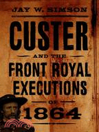 Custer And The Front Royal Executions Of 1864