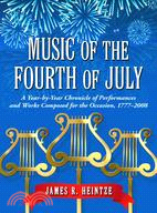 Music of the Fourth of July: A Year-by-Year Chronicle of Performances and Works Composed for the Occasion, 1777?008
