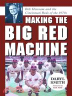 Making The Big Red Machine ─ Bob Howsam and the Cincinnati Reds of the 1970s