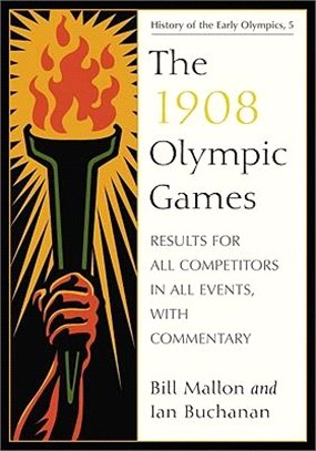 The 1908 Olympic Games ─ Results for All Competitors in All Events, With Commentary