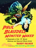 Paul Blaisdel, Monster Maker: A Biography of the B Movie Makeup and Special Effects Artist