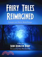 Fairy Tales Reimagined: Essays on New Retellings