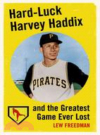 Hard-Luck Harvey Haddix and the Greatest Game Ever Lost