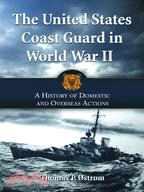 The United States Coast Guard in World War II: A History of Domestic and Overseas Actions