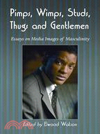 Pimps, Wimps, Studs, Thugs and Gentlemen: Essays on Media Images of Masculinity