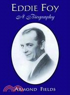 Eddie Foy: A Biography of the Early Popular Stage Comedian