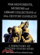 War Monuments, Museums and Library Collections of 20th Century Conflicts:A Directory of United States Sites