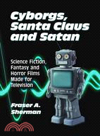 Cyborgs, Santa Claus and Satan: Science Fiction, Fantasy and Horror Films Made for Television