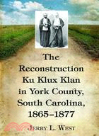 The Reconstruction Ku Klux Klan in York County, South Carolina, 1865-1877