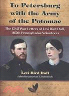 To Petersburg With the Army of the Potomac: The Civil War Letters of Levi Bird Duff, 105th Pennsylvania Volunteers