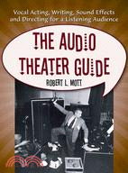 Audio Theater Guide: Vocal Acting, Writing, Sound Effects and Directing for a Listening Audience