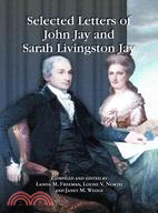 Selected Letters of John Jay and Sarah Livingston Jay: Correspondence by or to the First Chief Justice of the United States and His Wife