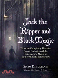 Jack the Ripper and Black Magic ─ Victorian Conspiracy Theories, Secret Societies and the Supernatural Mystique of the Whitechapel Murders