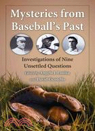 Mysteries from Baseball's Past: Investigations of Nine Unsettled Questions