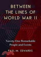 Between the Lines of World War II:Twenty-One Remarkable People and Events