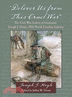 Deliver Us From This Cruel War: The Civil War Letters of Lieutenant Joseph J. Hoyle, 55th North Carolina Infantry