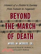 Beyond the March of Death: Memoir of a Soldier's Journey from Bataan to Nagasaki