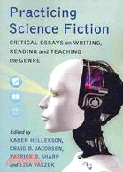 Practicing Science Fiction: Critical Essays on Writing, Reading and Teaching the Genre