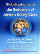 Globalization and the Seduction of Africa's Ruling Class: An Argument for a New Philosophy of Development